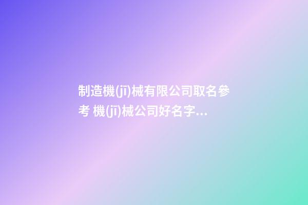 制造機(jī)械有限公司取名參考 機(jī)械公司好名字參考大全